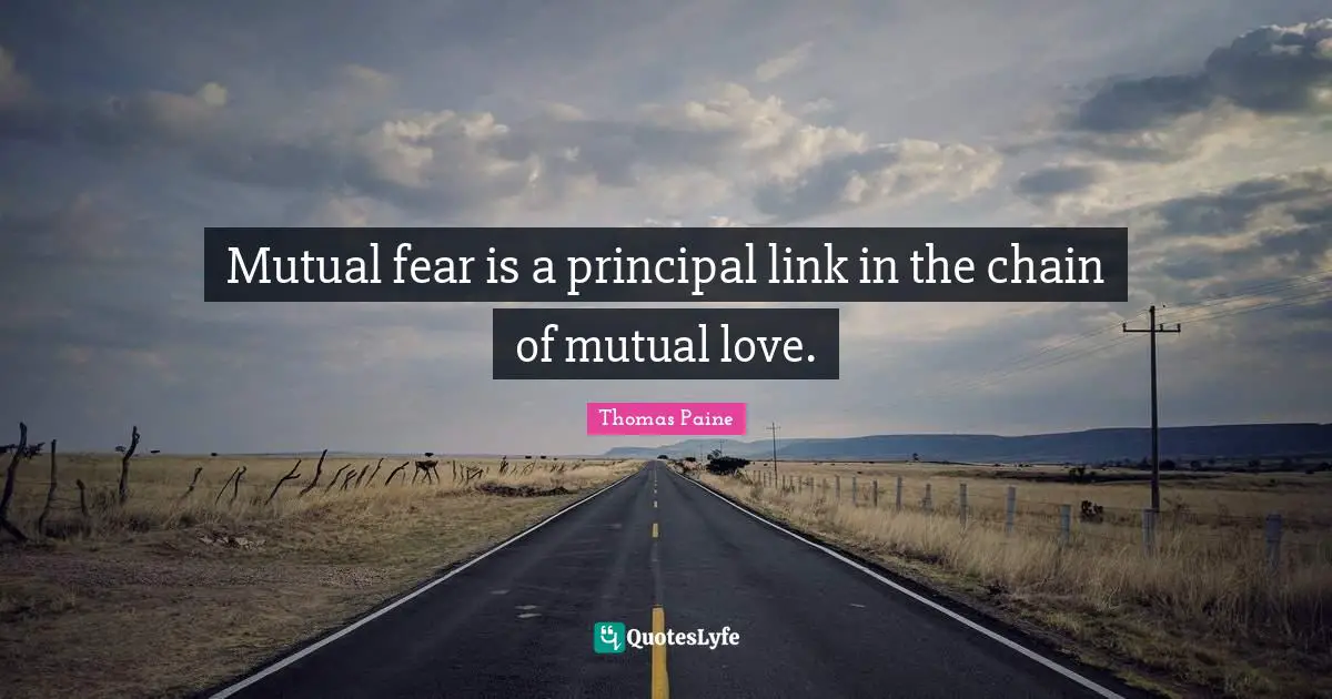 Links Quotes: "Mutual fear is a principal link in the chain of mutual love."