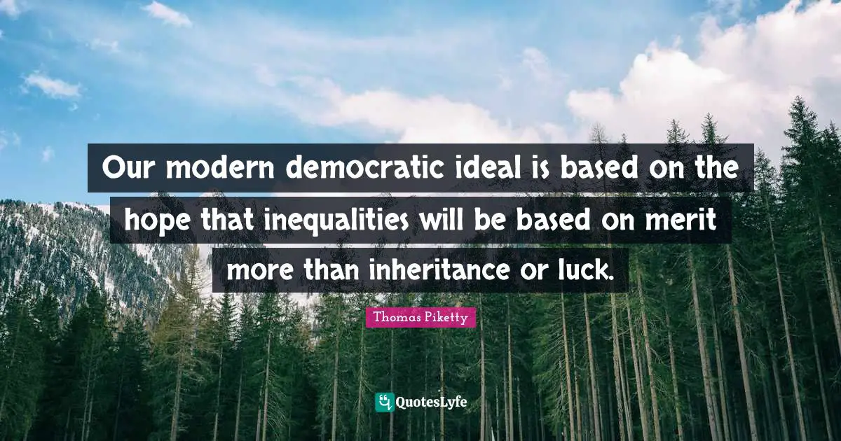 Inheritance Quotes: "Our modern democratic ideal is based on the hope that inequalities will be based on merit more than inheritance or luck."