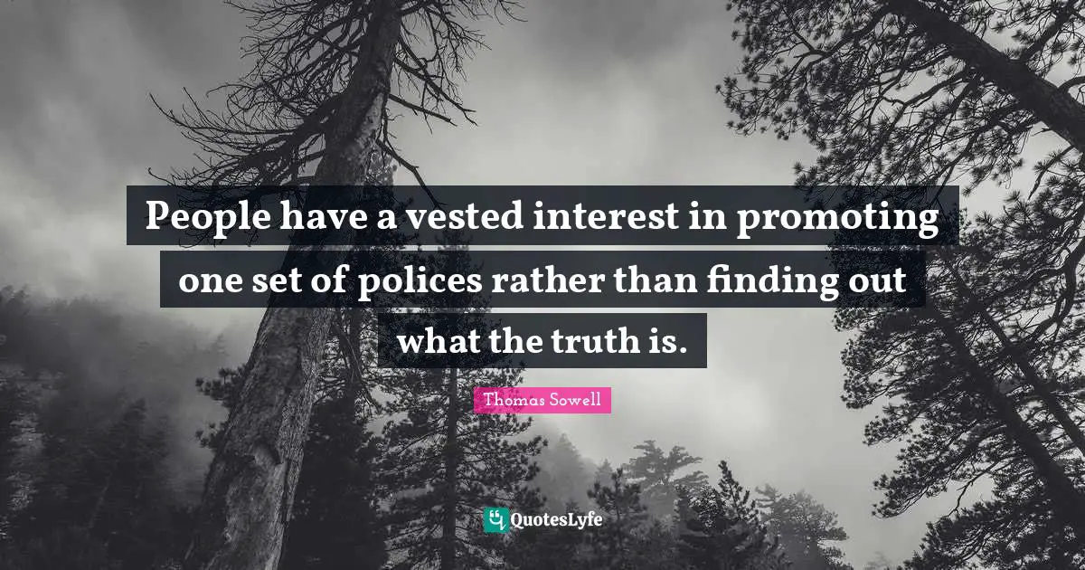 People have a vested interest in promoting one set of polices rather than finding out what the truth is.