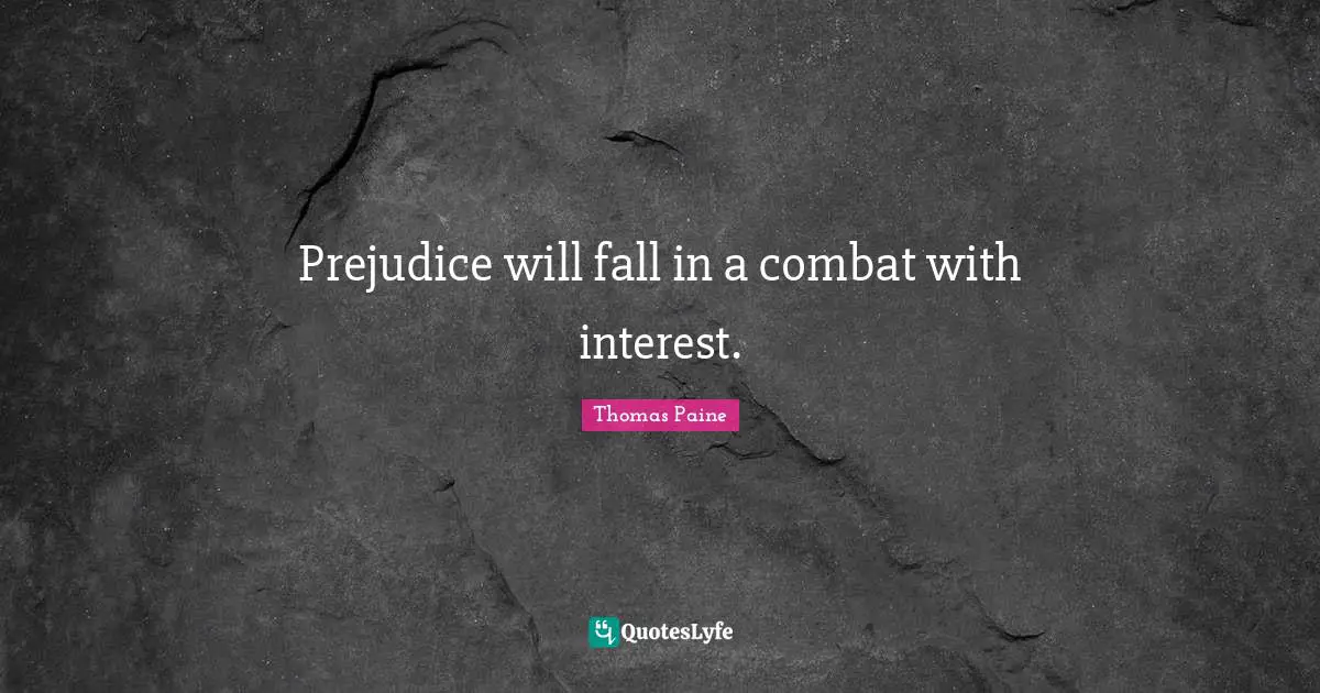 Prejudice will fall in a combat with interest.