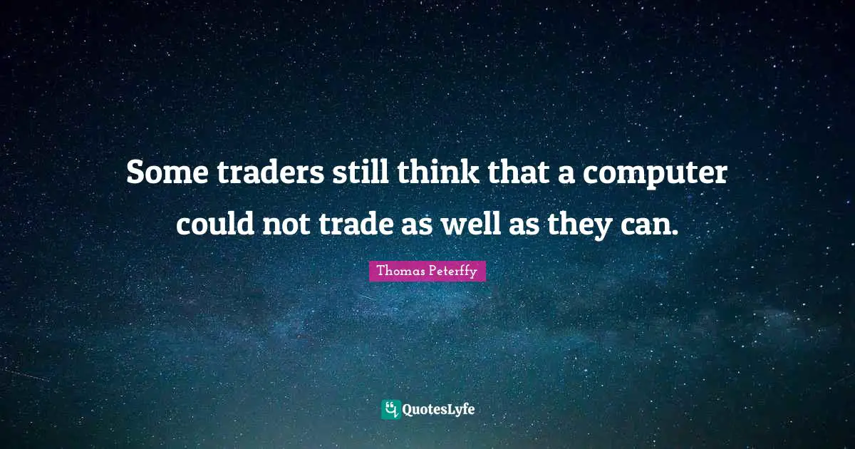 Some traders still think that a computer could not trade as well as they can.