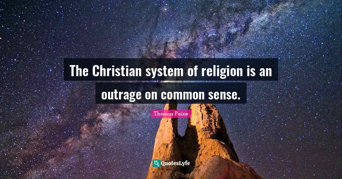 The Christian system of religion is an outrage on common sense.