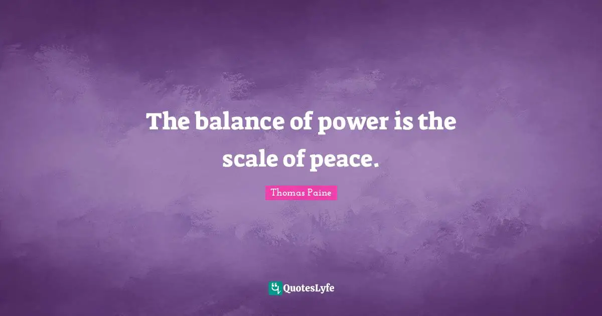 Thomas Paine Quotes: "The balance of power is the scale of peace."