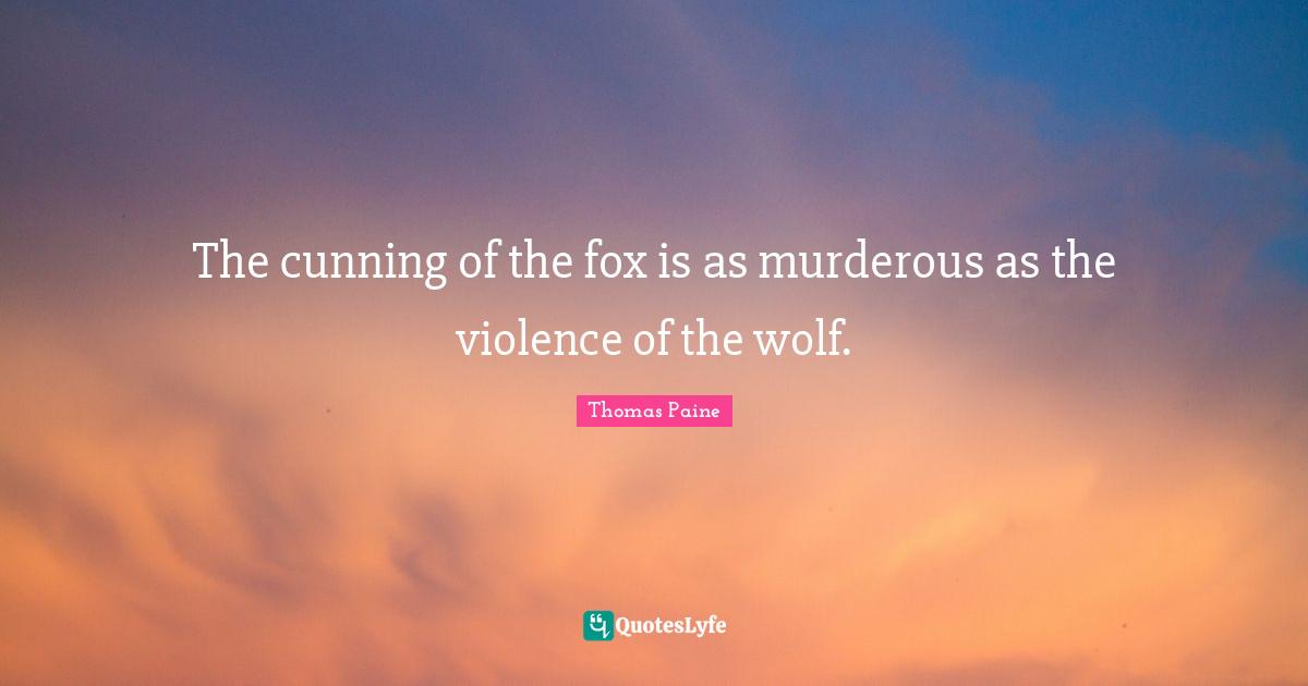 Thomas Paine Quotes: "The cunning of the fox is as murderous as the violence of the wolf."
