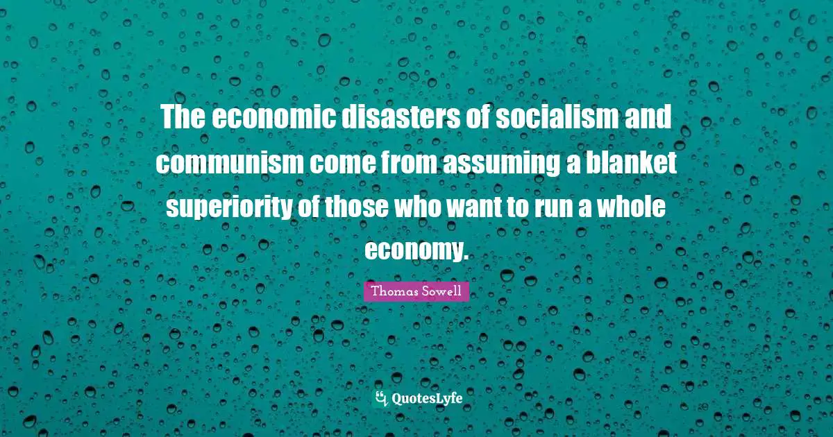 The economic disasters of socialism and communism come from assuming a blanket superiority of those who want to run a whole economy.