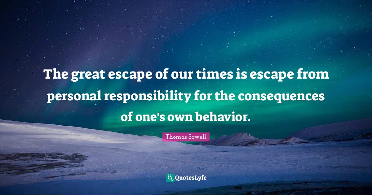 The great escape of our times is escape from personal responsibility f