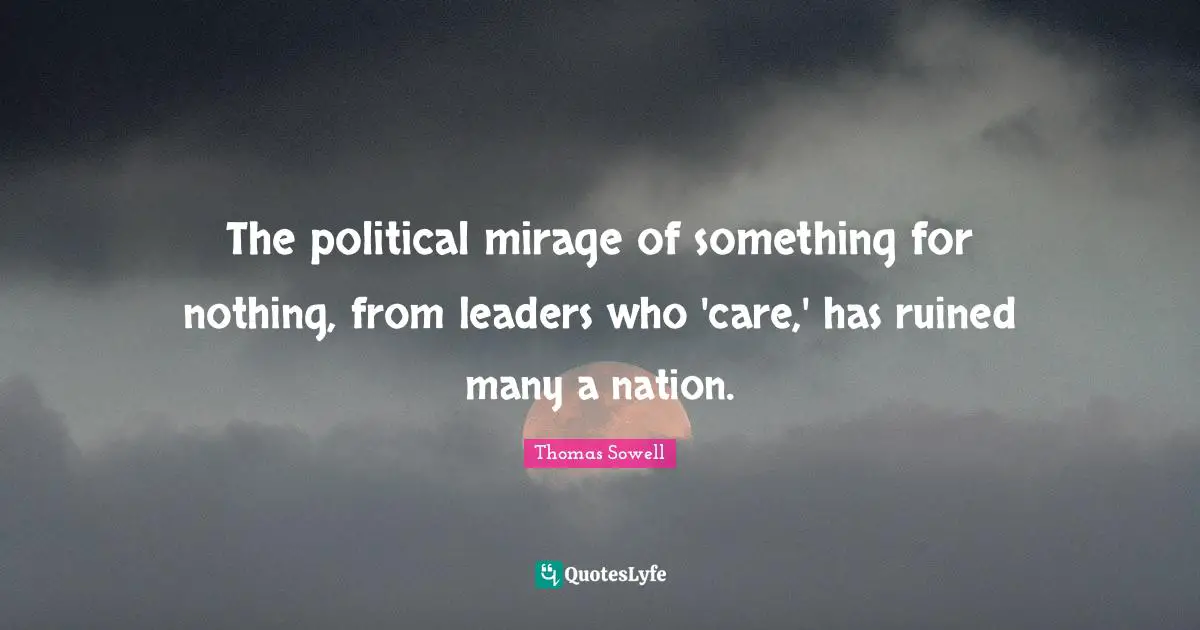 The political mirage of something for nothing, from leaders who 'care,' has ruined many a nation.