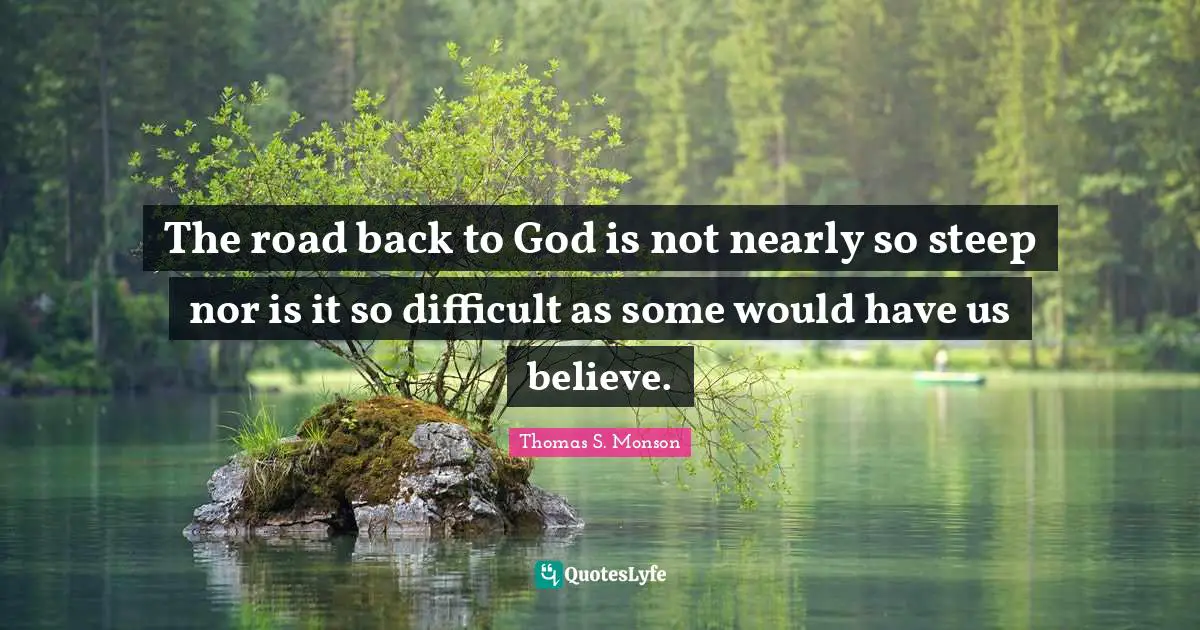 The road back to God is not nearly so steep nor is it so difficult as some would have us believe.