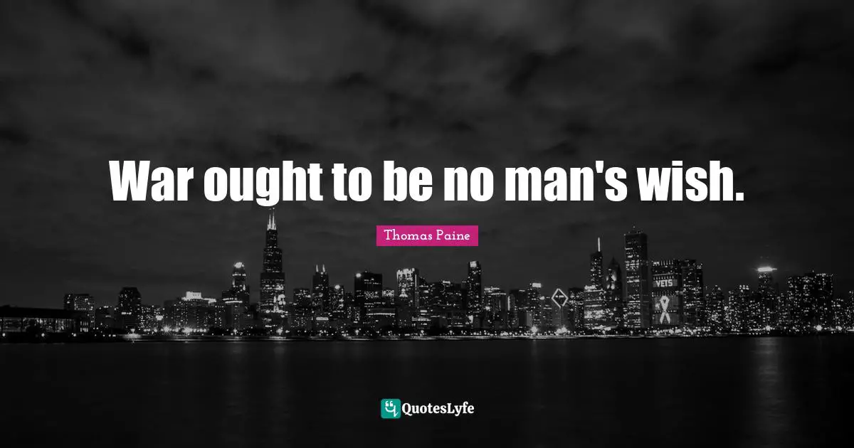 War ought to be no man's wish.