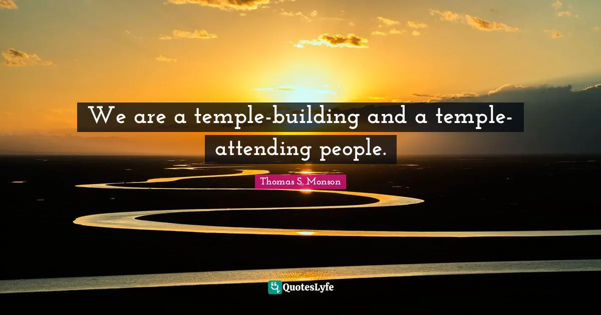 We are a temple-building and a temple-attending people.