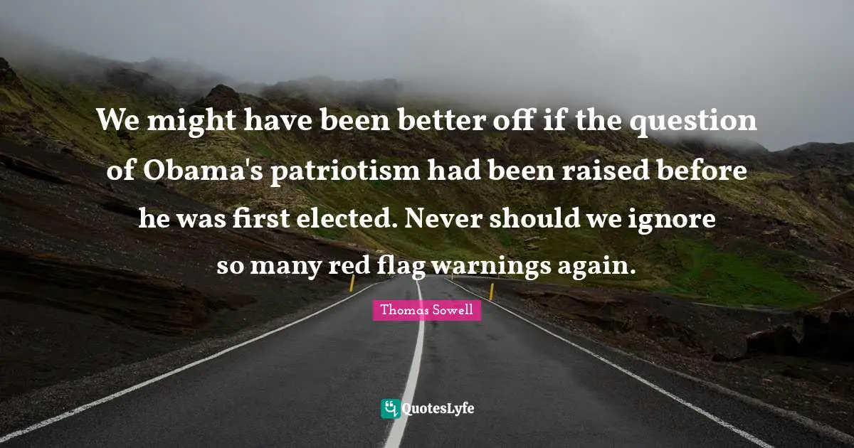 Better Off Quotes: "We might have been better off if the question of Obama's patriotism had been raised before he was first elected. Never should we ignore so many red flag warnings again."