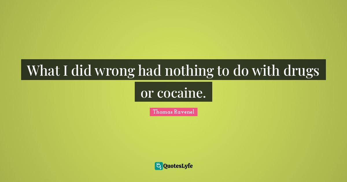 What I did wrong had nothing to do with drugs or cocaine.