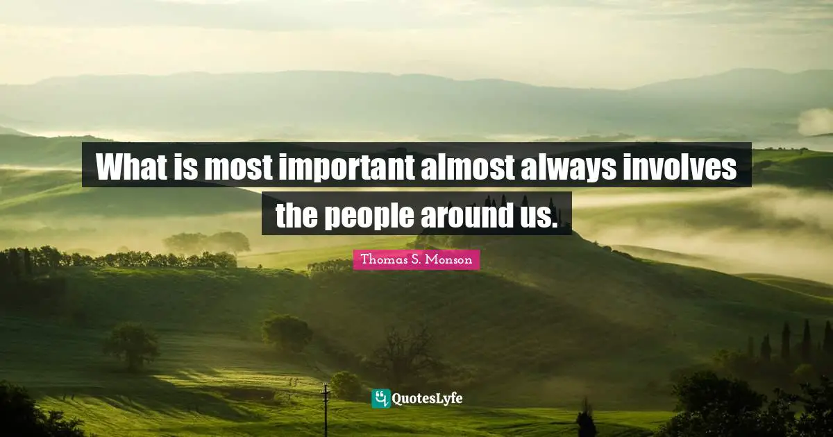 What is most important almost always involves the people around us.