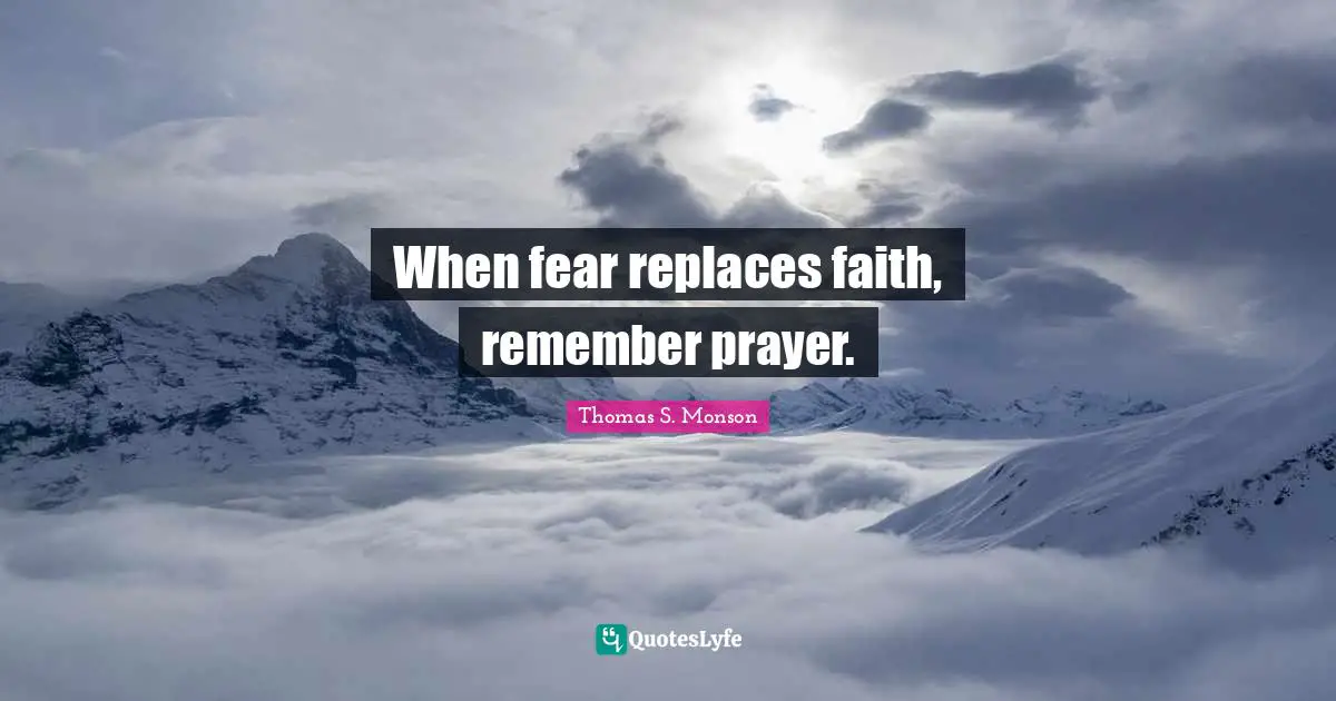 When fear replaces faith, remember prayer.