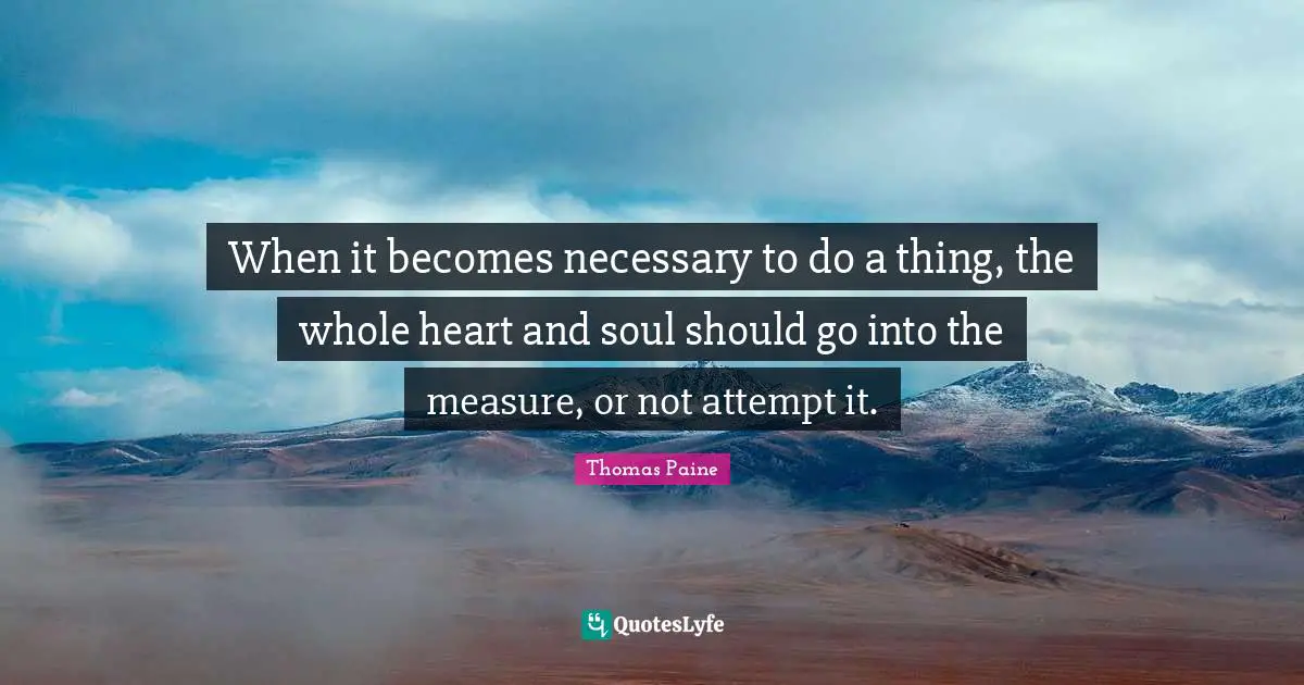 When it becomes necessary to do a thing, the whole heart and soul should go into the measure, or not attempt it.