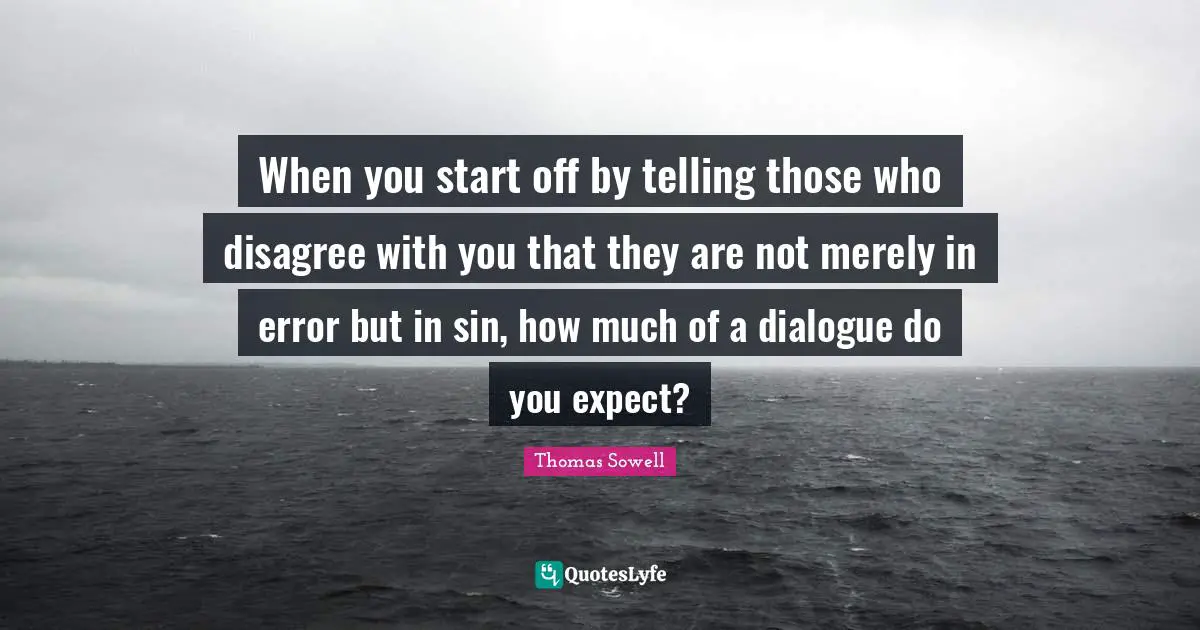 When you start off by telling those who disagree with you that they are not merely in error but in sin, how much of a dialogue do you expect?