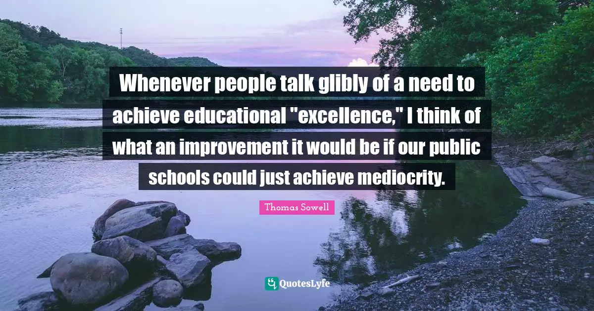 Whenever people talk glibly of a need to achieve educational "excellence," I think of what an improvement it would be if our public schools could just achieve mediocrity.