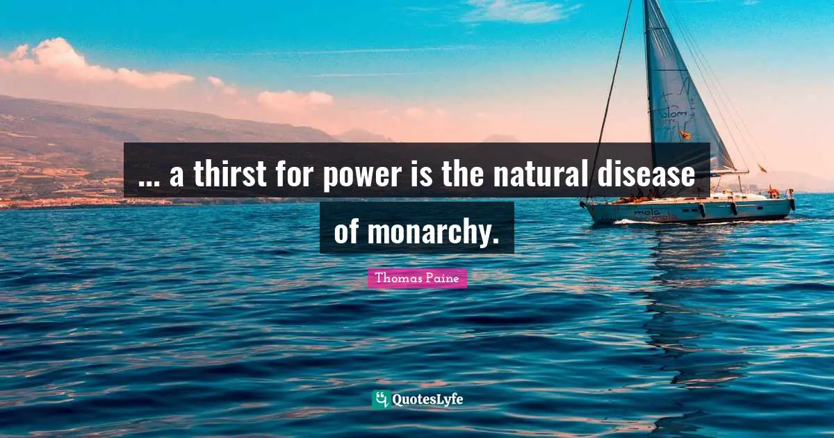 ... a thirst for power is the natural disease of monarchy.