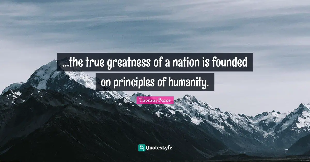 ...the true greatness of a nation is founded on principles of humanity.
