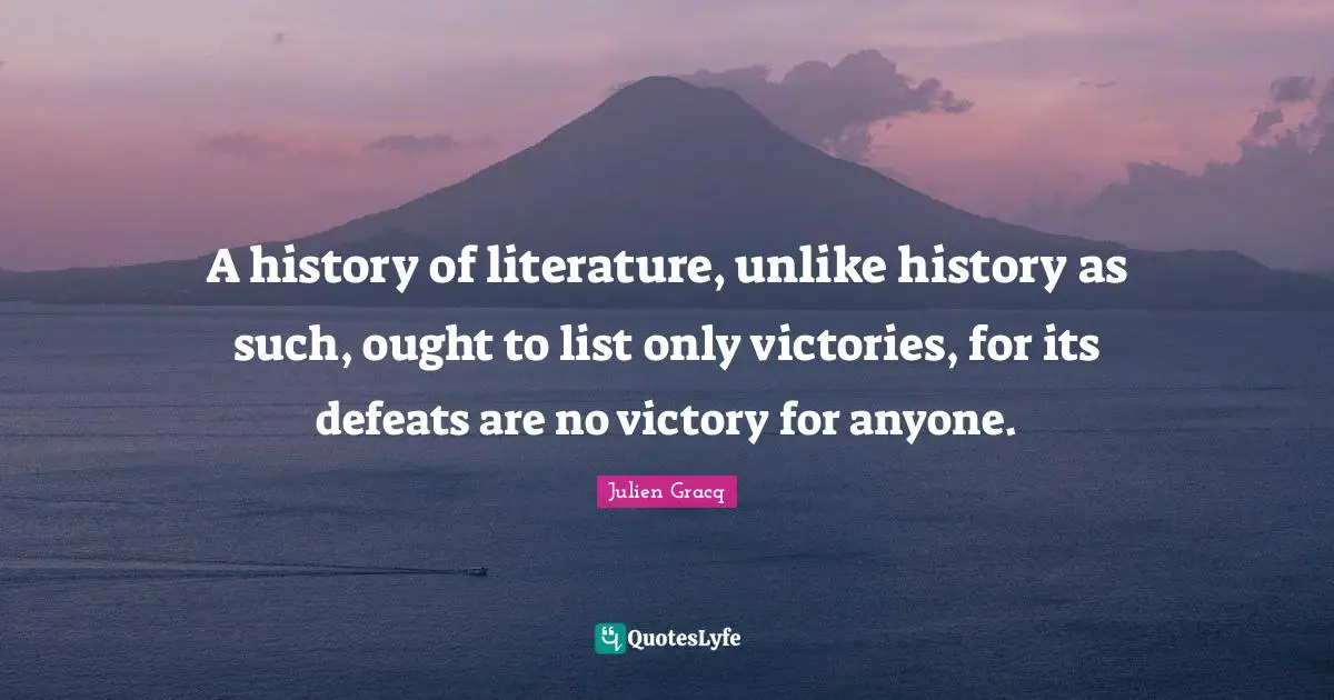 A history of literature, unlike history as such, ought to list only victories, for its defeats are no victory for anyone.