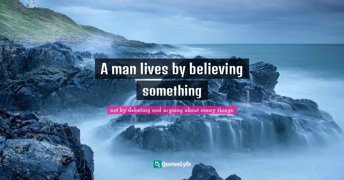 A man lives by believing something