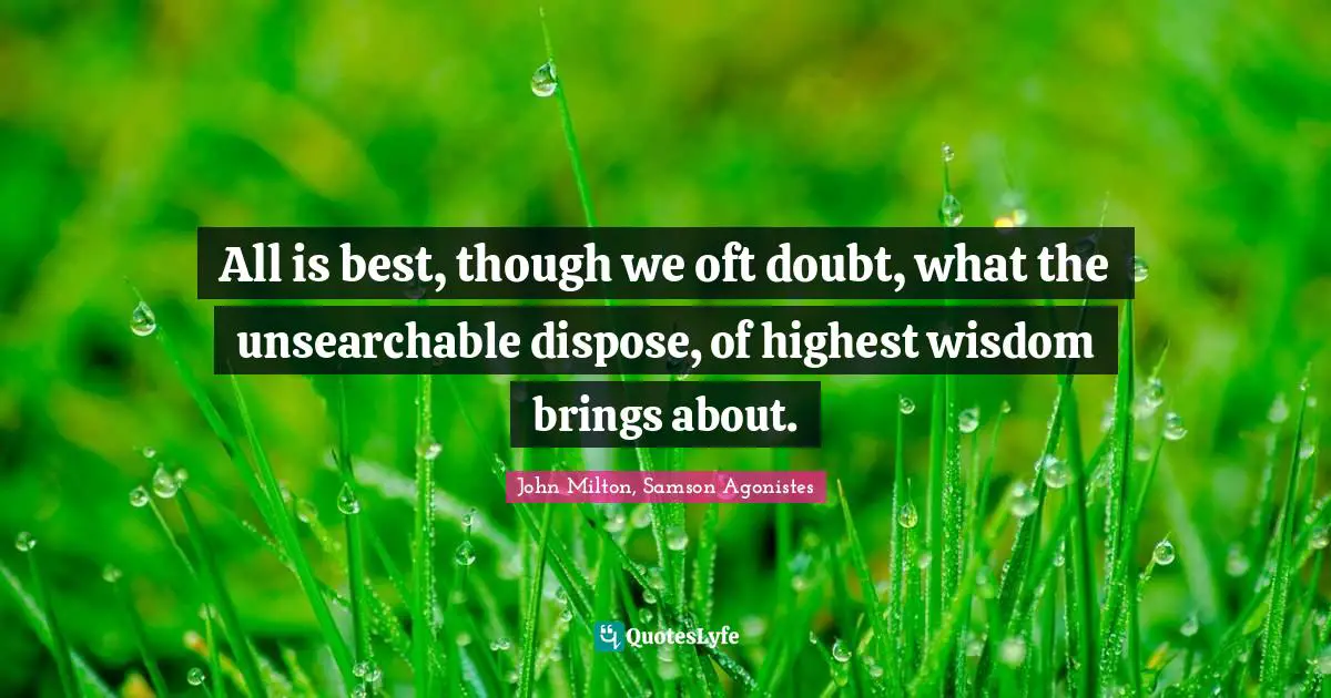 All is best, though we oft doubt, what the unsearchable dispose, of highest wisdom brings about.
