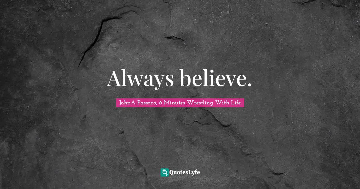 Always believe.