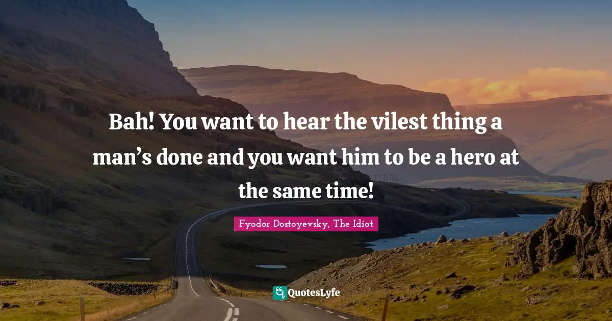 Literary Fiction Quotes: "Bah! You want to hear the vilest thing a man’s done and you want him to be a hero at the same time!"
