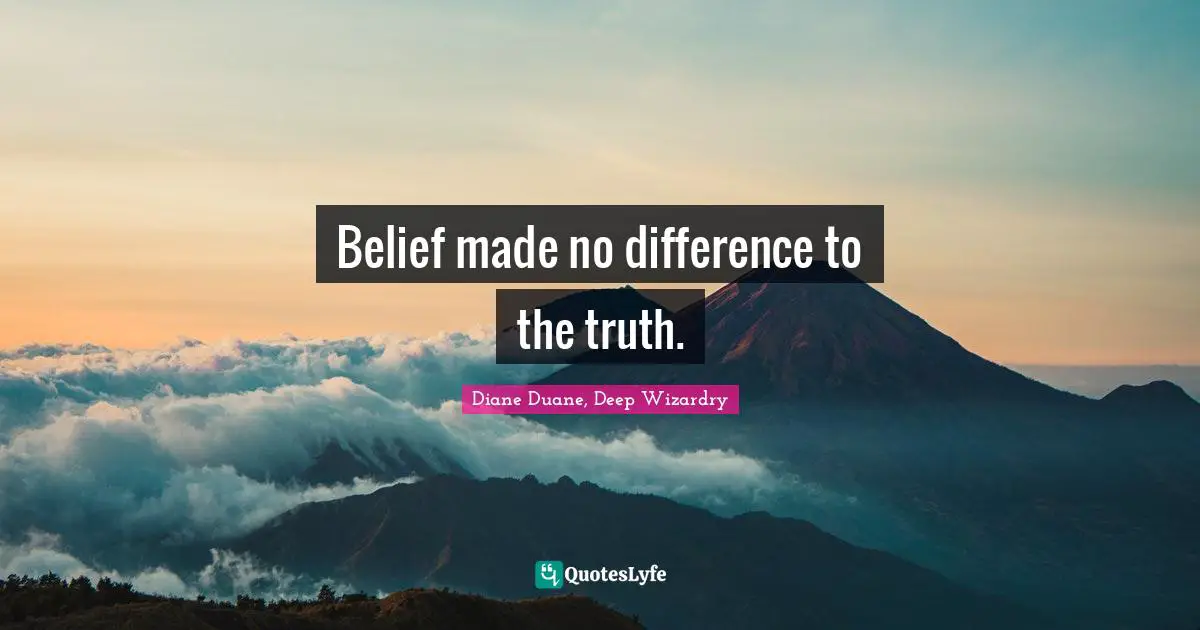 Belief made no difference to the truth.