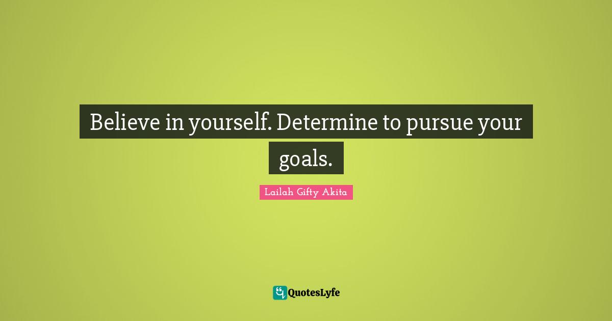 Goal Setting Tips Quotes: "Believe in yourself. Determine to pursue your goals."