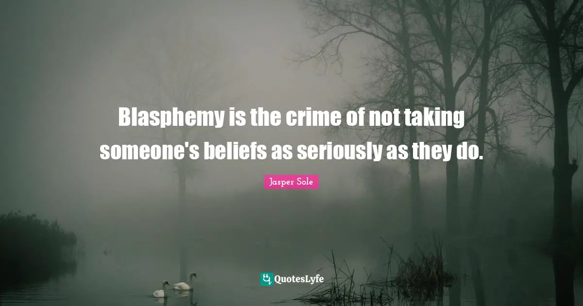 Blasphemy is the crime of not taking someone's beliefs as seriously as they do.
