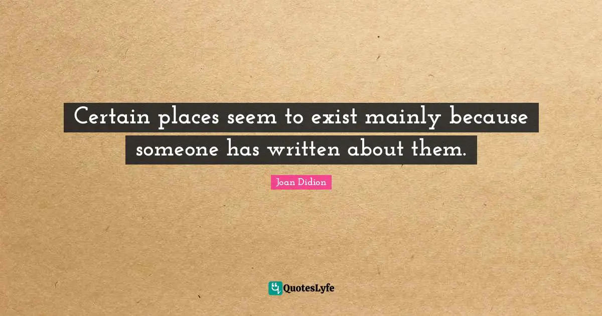 Certain places seem to exist mainly because someone has written about them.