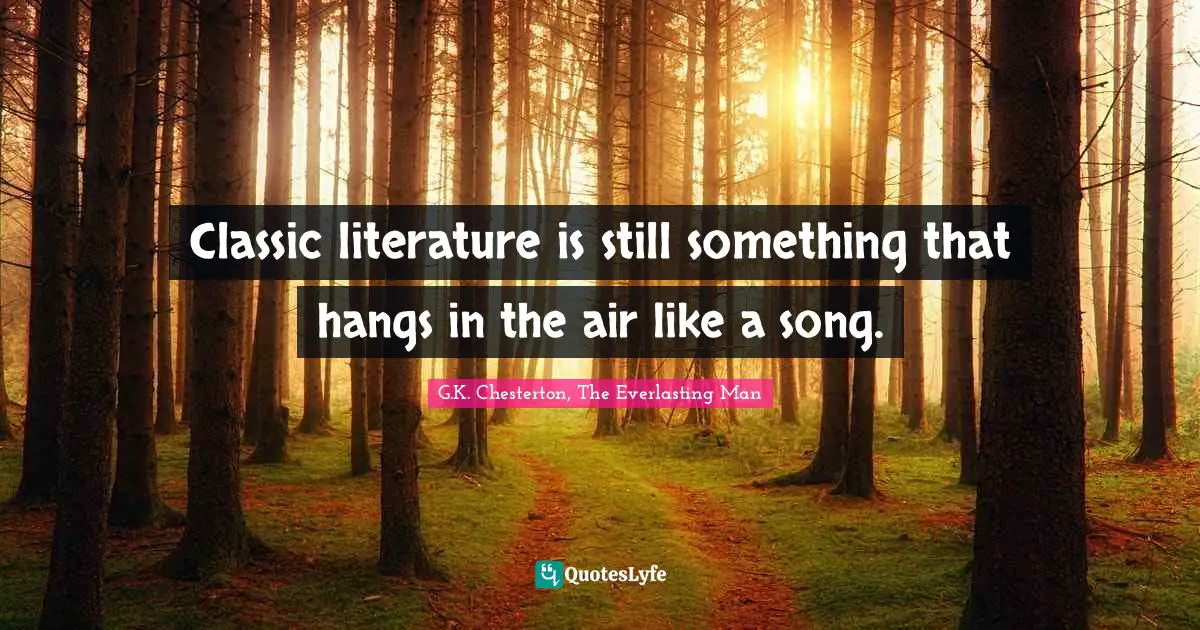Classic literature is still something that hangs in the air like a song.