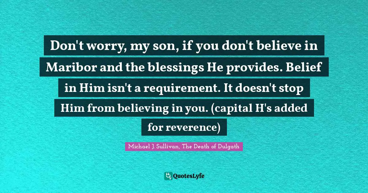 Don't worry, my son, if you don't believe in Maribor and the blessings He provides. Belief in Him isn't a requirement. It doesn't stop Him from believing in you. (capital H's added for reverence)