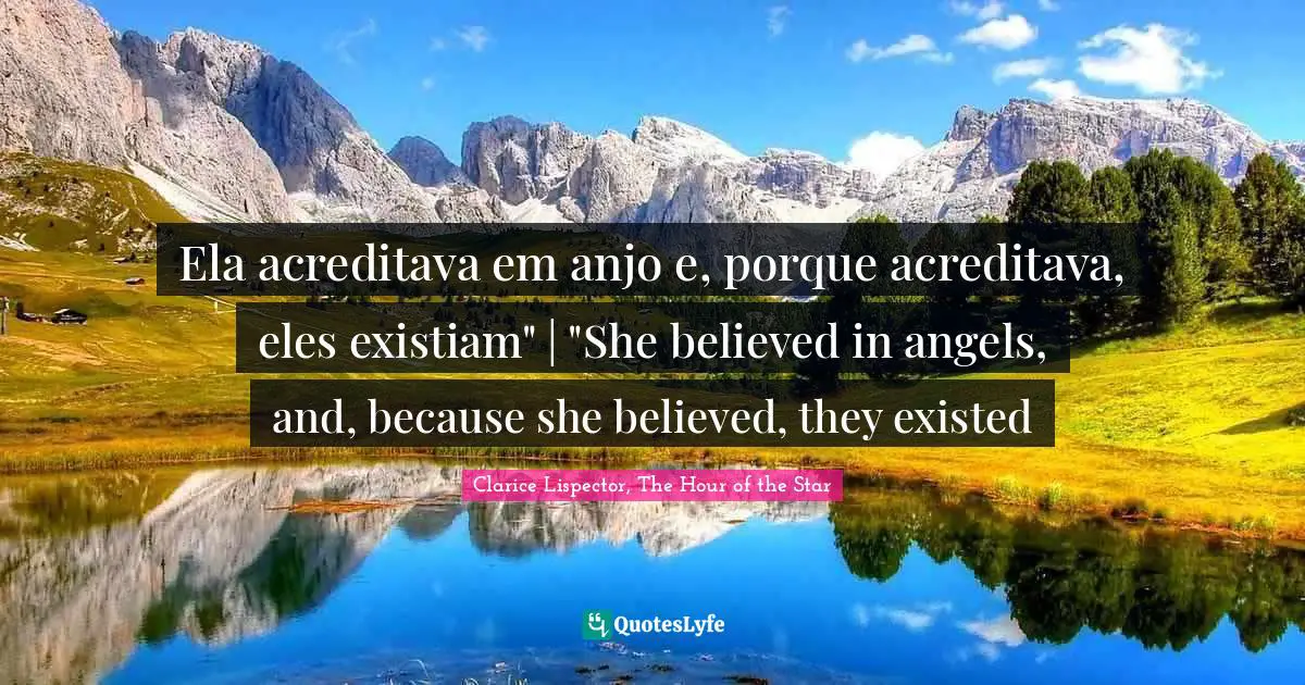 Ela acreditava em anjo e, porque acreditava, eles existiam" | "She believed in angels, and, because she believed, they existed