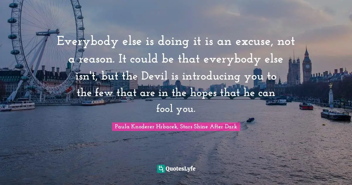 Everybody else is doing it is an excuse, not a reason. It could be that everybody else isn't, but the Devil is introducing you to the few that are in the hopes that he can fool you.