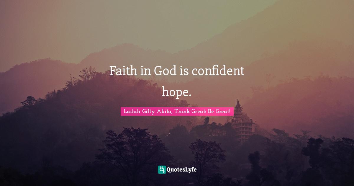 Lailah Gifty Akita, Think Great: Be Great! Quotes: "Faith in God is confident hope."