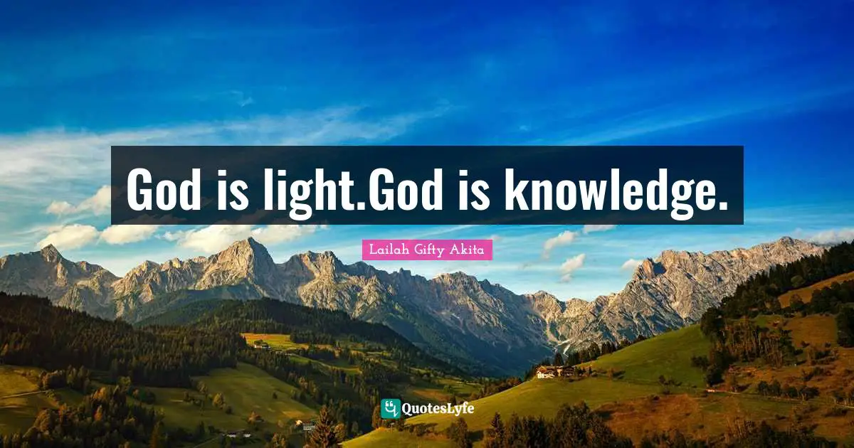 God is light.God is knowledge.