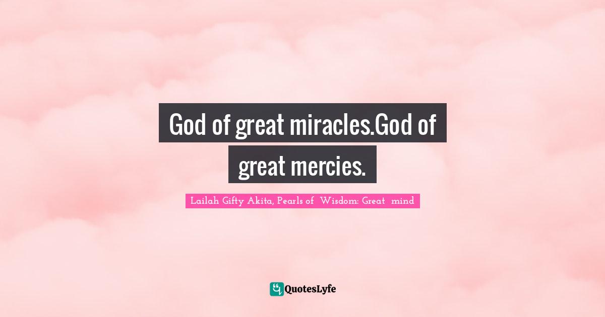 Saved By Grace Quotes: "God of great miracles.God of great mercies."