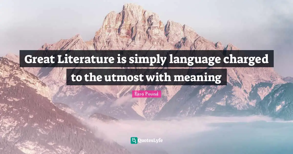 Great Literature is simply language charged to the utmost with meaning
