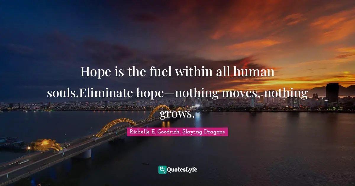 Wishing Quotes: "Hope is the fuel within all human souls.Eliminate hope—nothing moves, nothing grows."
