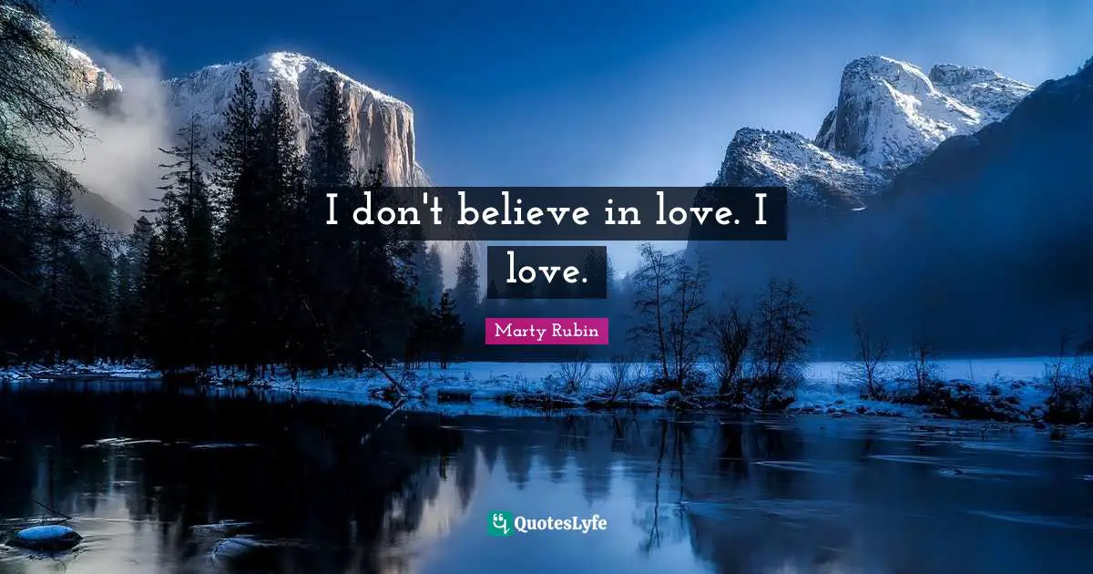 I don't believe in love. I love.