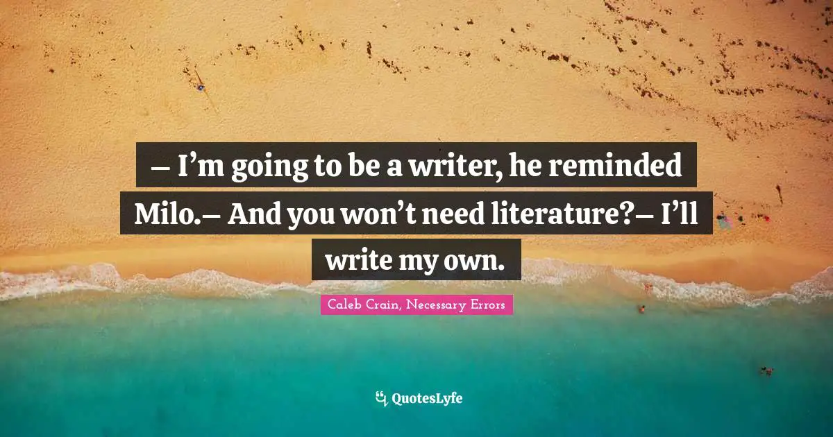 – I’m going to be a writer, he reminded Milo.– And you won’t need literature?– I’ll write my own.