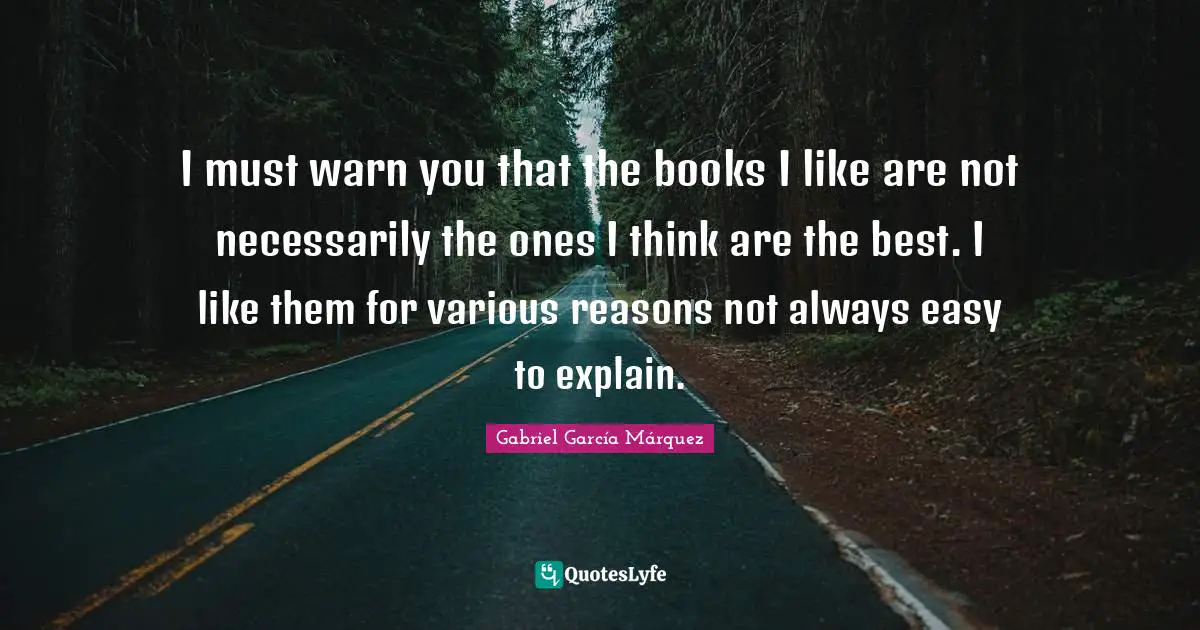 Gabriel García Márquez Quotes: "I must warn you that the books I like are not necessarily the ones I think are the best. I like them for various reasons not always easy to explain."