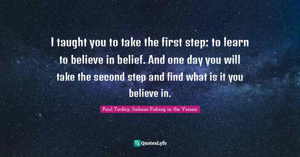 I taught you to take the first step: to learn to believe in belief. And one day you will take the second step and find what is it you believe in.