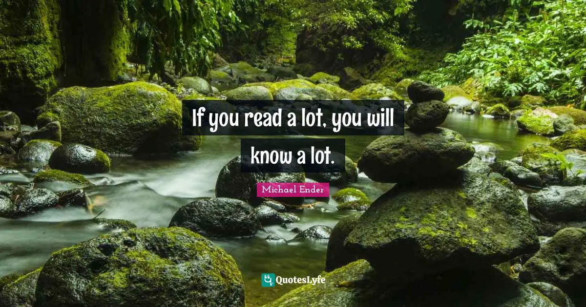 If you read a lot, you will know a lot.