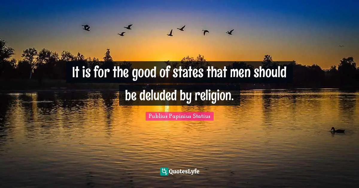 Deluded Quotes: "It is for the good of states that men should be deluded by religion."