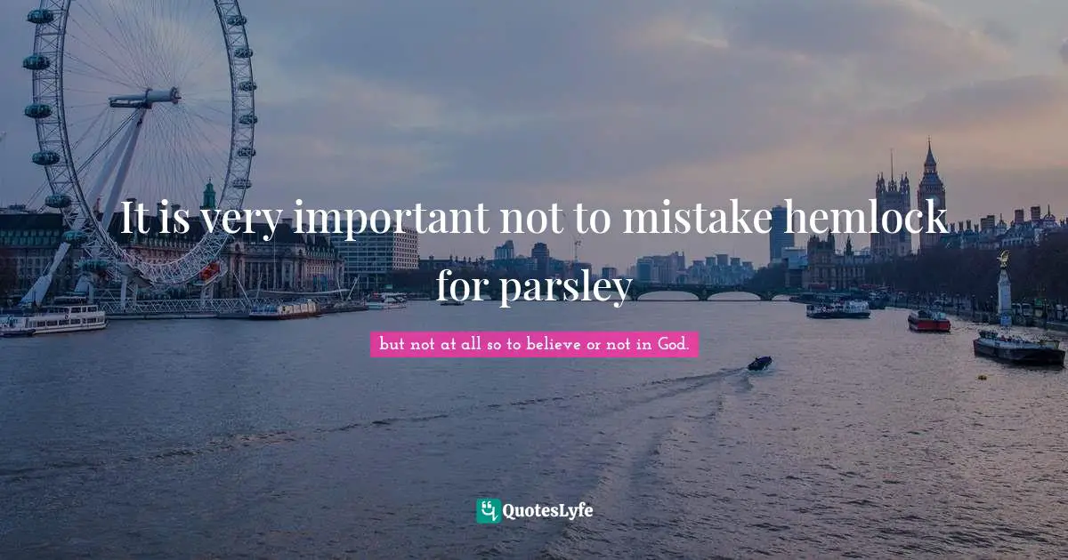 Denis Diderot Quotes: "It is very important not to mistake hemlock for parsley"