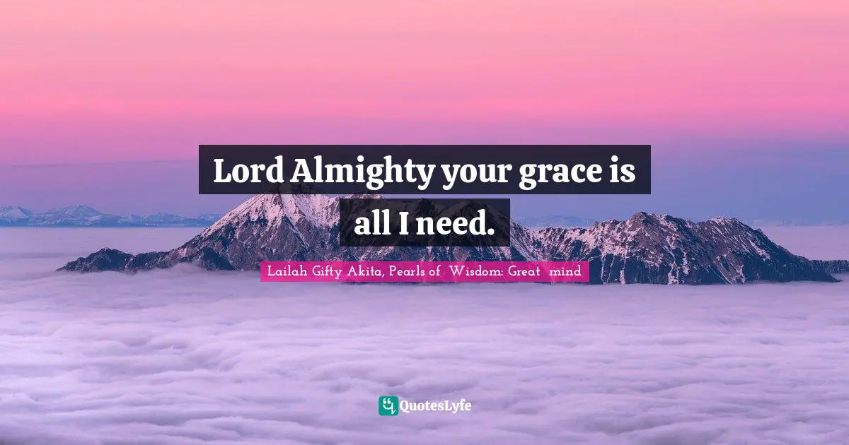 Lord Almighty your grace is all I need.