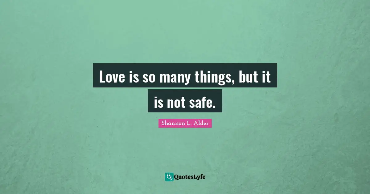 Love is so many things, but it is not safe.